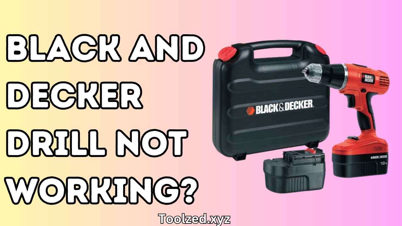 Black and Decker Drill Not Working 11 Easy Fixes